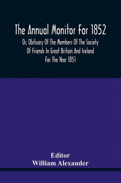 The Annual Monitor For 1852 Or Obituary Of The Members Of The Society Of Friends In Great Britain And Ireland For The Year 1851