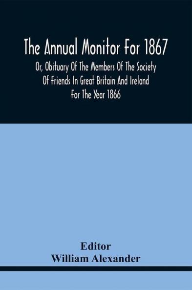 The Annual Monitor For 1867 Or Obituary Of The Members Of The Society Of Friends In Great Britain And Ireland For The Year 1866