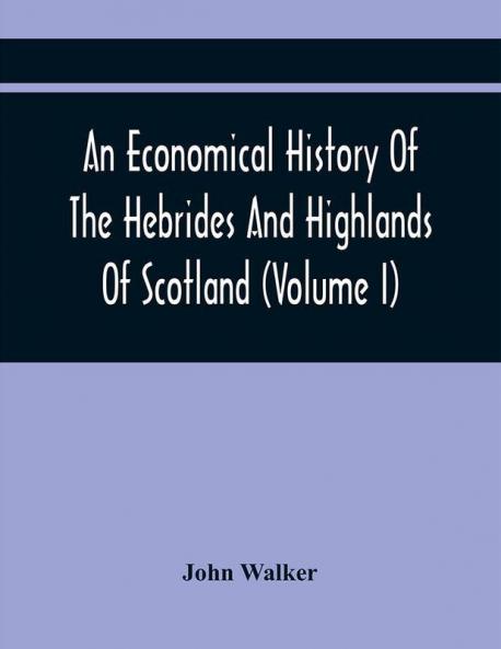 An Economical History Of The Hebrides And Highlands Of Scotland (Volume I)