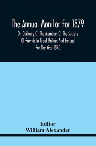 The Annual Monitor For 1879 Or Obituary Of The Members Of The Society Of Friends In Great Britain And Ireland For The Year 1878