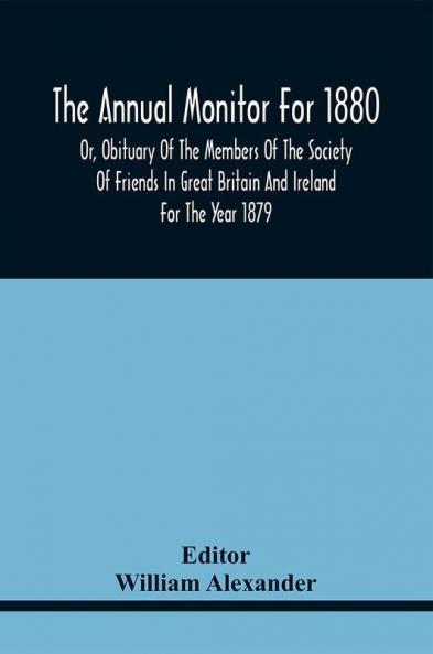 The Annual Monitor For 1880 Or Obituary Of The Members Of The Society Of Friends In Great Britain And Ireland For The Year 1879
