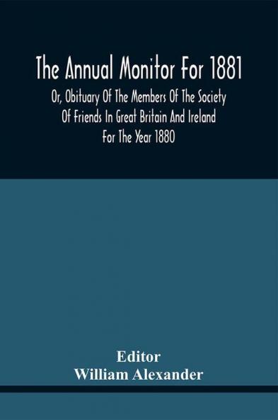 The Annual Monitor For 1881 Or Obituary Of The Members Of The Society Of Friends In Great Britain And Ireland For The Year 1880