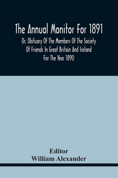 The Annual Monitor For 1891 Or Obituary Of The Members Of The Society Of Friends In Great Britain And Ireland For The Year 1890