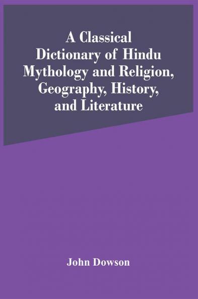 A Classical Dictionary Of Hindu Mythology And Religion Geography History And Literature