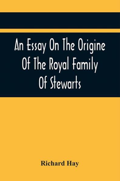 An Essay On The Origine Of The Royal Family Of Stewarts
