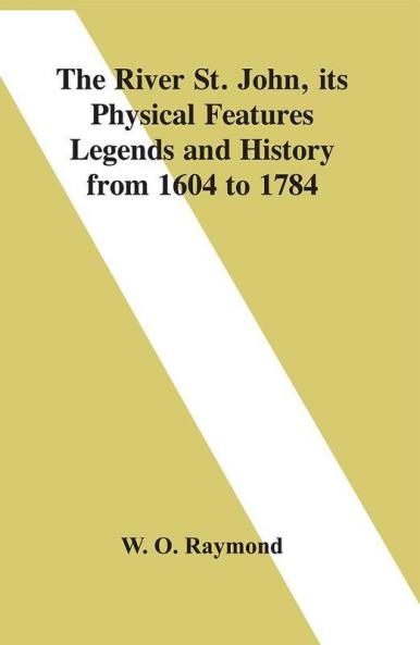The River St. John Its Physical Features Legends And History From 1604 To 1784
