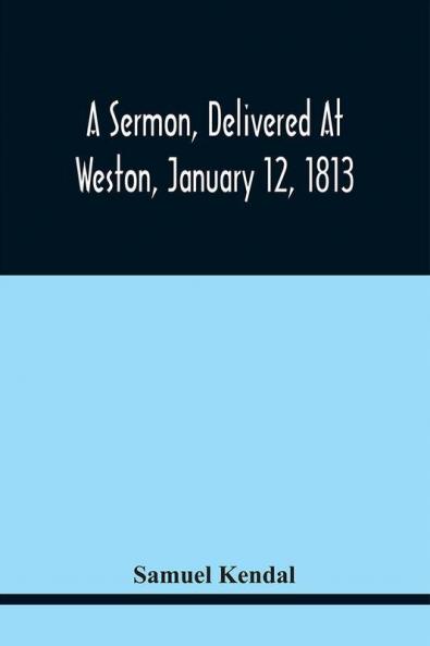 A Sermon Delivered At Weston January 12 1813 On The Termination Of A Century Since The Incorporation Of The Town
