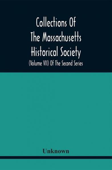 Collections Of The Massachusetts Historical Society (Volume Vii) Of The Second Series