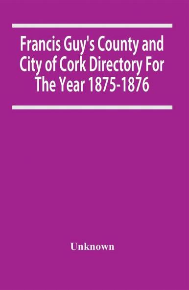 Francis Guy'S County And City Of Cork Directory For The Year 1875-1876