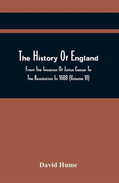 The History Of England From The Invasion Of Julius Caesar To The Revolution In 1688 (Volume Vi)