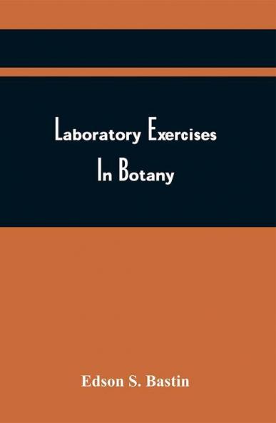 Laboratory Exercises In Botany; Designed For The Use Of Colleges And Other Schools In Which Botany Is Taught By Labokatoky Methods