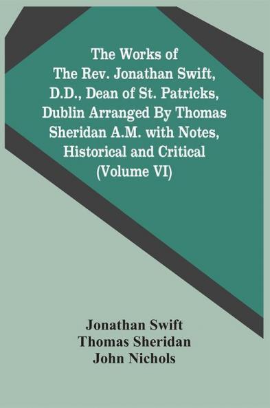 The Works Of The Rev. Jonathan Swift D.D. Dean Of St. Patricks Dublin Arranged By Thomas Sheridan A.M. With Notes Historical And Critical (Volume Vi)