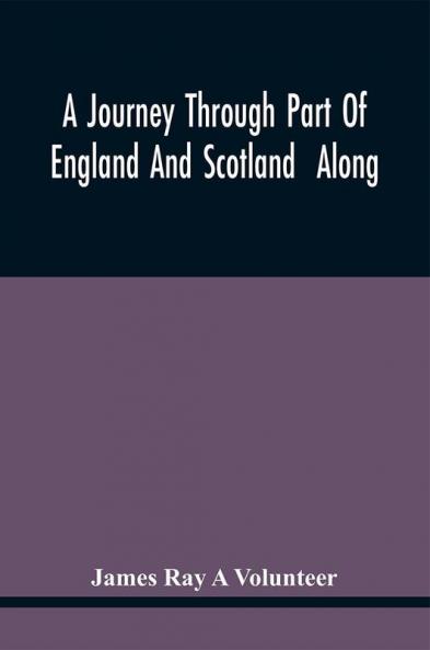 A Journey Through Part Of England And Scotland Along With The Army Under The Command Of His Royal Highness The Duke Of Cumberland