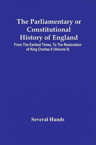 The Parliamentary Or Constitutional History Of England From The Earliest Times To The Restoration Of King Charles Ii (Volume Ii)