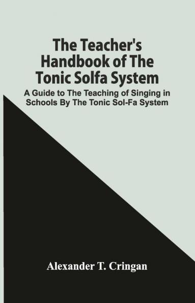 The Teacher'S Handbook Of The Tonic Solfa System; A Guide To The Teaching Of Singing In Schools By The Tonic Sol-Fa System