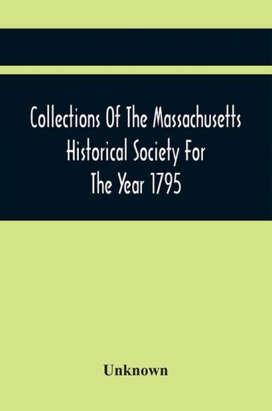 Collections Of The Massachusetts Historical Society For The Year 1795