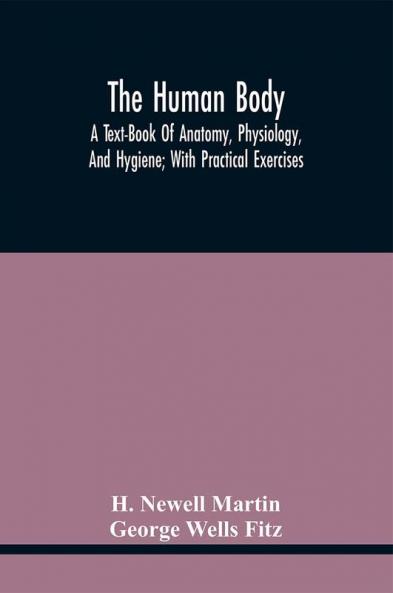 The Human Body; A Text-Book Of Anatomy Physiology And Hygiene; With Practical Exercises