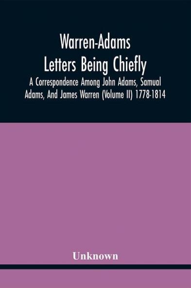 Warren-Adams Letters Being Chiefly A Correspondence Among John Adams Samual Adams And James Warren (Volume Ii) 1778-1814