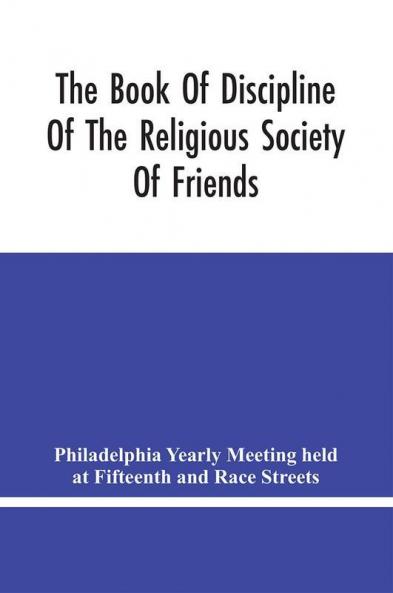 The Book Of Discipline Of The Religious Society Of Friends ; Christian Practice Business Procedure