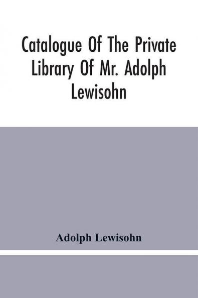 Catalogue Of The Private Library Of Mr. Adolph Lewisohn