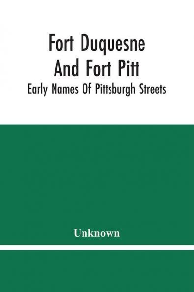 Fort Duquesne And Fort Pitt; Early Names Of Pittsburgh Streets