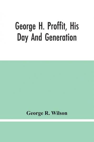 George H. Proffit His Day And Generation