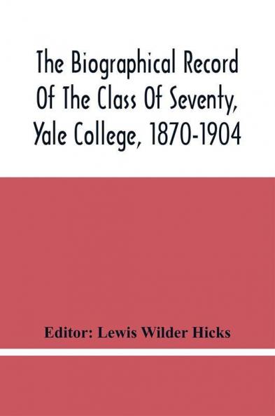 The Biographical Record Of The Class Of Seventy Yale College 1870-1904