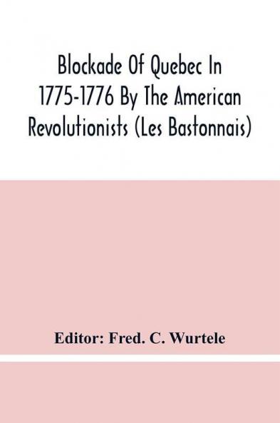 Blockade Of Quebec In 1775-1776 By The American Revolutionists (Les Bastonnais)
