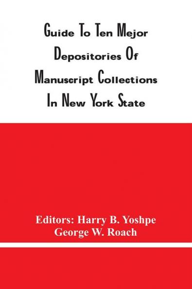Guide To Ten Mejor Depositories Of Manuscript Collections In New York State; Compiled By The Historical Records Survey Division Of Community Service Programs Work Projects Administration