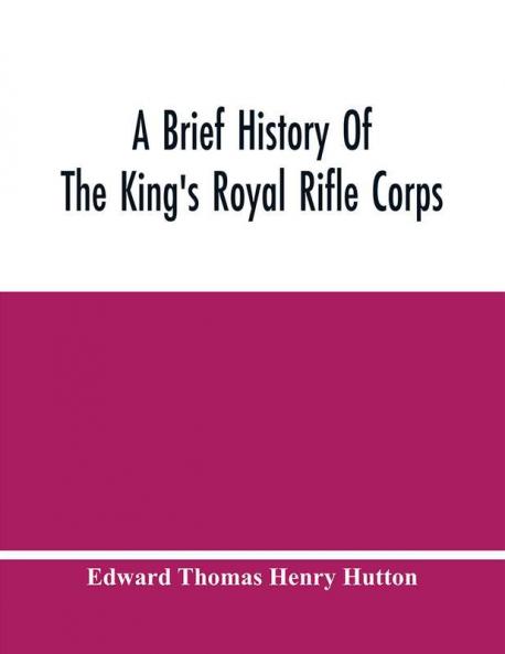 A Brief History Of The King'S Royal Rifle Corps