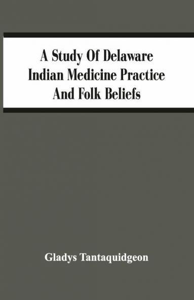 A Study Of Delaware Indian Medicine Practice And Folk Beliefs