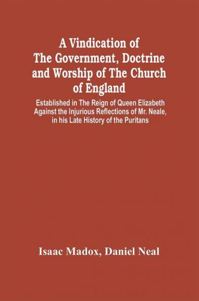 A Vindication Of The Government Doctrine And Worship Of The Church Of England Established In The Reign Of Queen Elizabeth