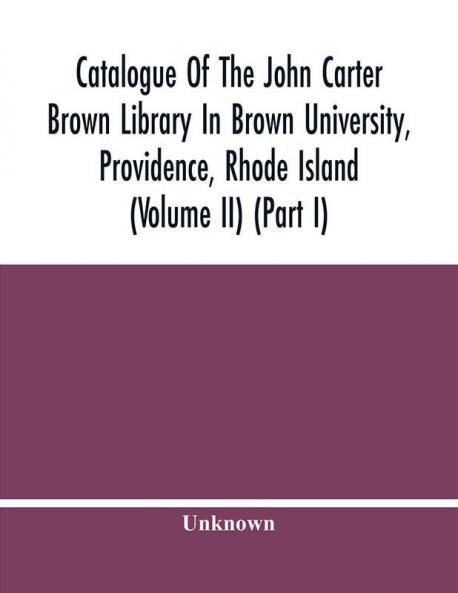 Catalogue Of The John Carter Brown Library In Brown University Providence Rhode Island (Volume Ii) (Part I)