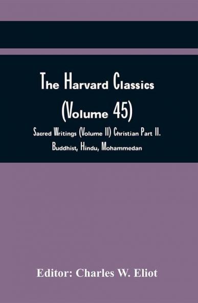 The Harvard Classics (Volume 45); Sacred Writings (Volume Ii) Christian Part Ii. Buddhist Hindu Mohammedan