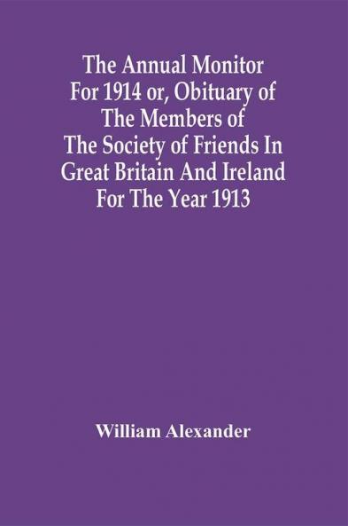 The Annual Monitor For 1914 Or Obituary Of The Members Of The Society Of Friends In Great Britain And Ireland For The Year 1913