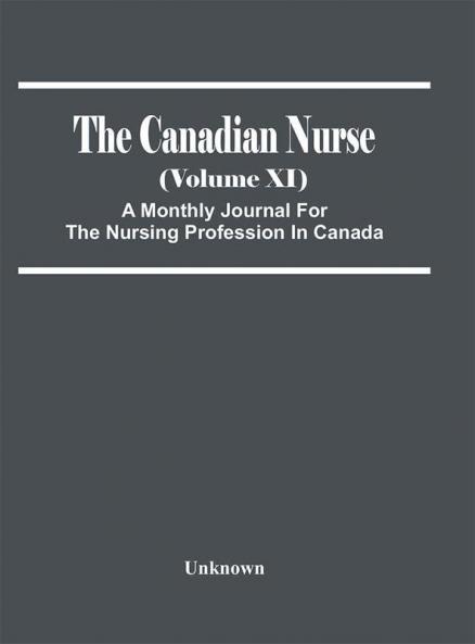 The Canadian Nurse (Volume Xi) A Monthly Journal For The Nursing Profession In Canada