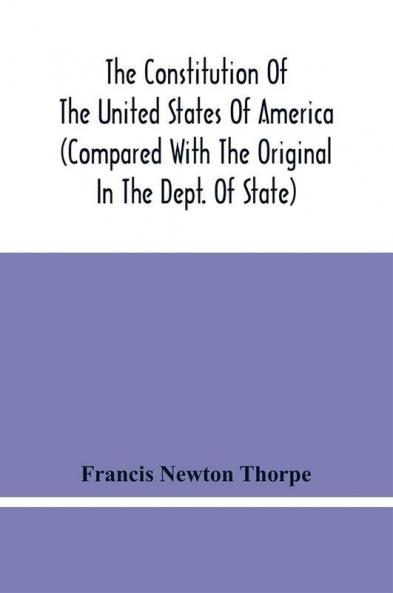 The Constitution Of The United States Of America (Compared With The Original In The Dept. Of State)