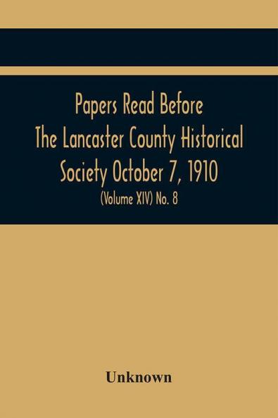 Papers Read Before The Lancaster County Historical Society October 7 1910; History Herself As Seen In Her Own Workshop; (Volume Xiv) No. 8