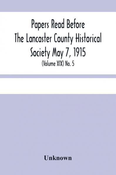 Papers Read Before The Lancaster County Historical Society May 7 1915; History Herself As Seen In Her Own Workshop; (Volume Xix) No. 5