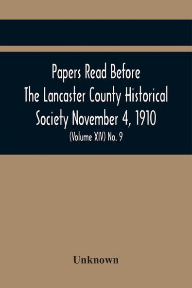 Papers Read Before The Lancaster County Historical Society November 4 1910; History Herself As Seen In Her Own Workshop; (Volume Xiv) No. 9