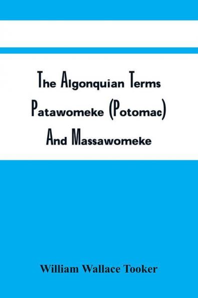 The Algonquian Terms Patawomeke (Potomac) And Massawomeke : With Historical And Ethnological Notes