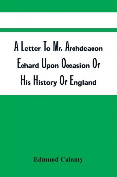 A Letter To Mr. Archdeacon Echard Upon Occasion Of His History Of England