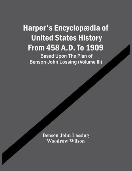 Harper'S Encyclopædia Of United States History From 458 A.D. To 1909 : Based Upon The Plan Of Benson John Lossing (Volume Iii)