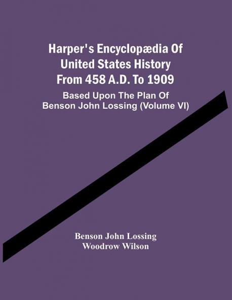 Harper'S Encyclopædia Of United States History From 458 A.D. To 1909 : Based Upon The Plan Of Benson John Lossing (Volume Vi)