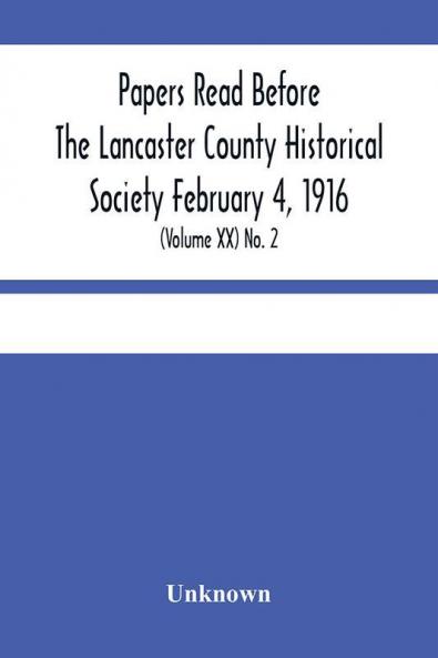 Papers Read Before The Lancaster County Historical Society February 4 1916; History Herself As Seen In Her Own Workshop; (Volume Xx) No. 2