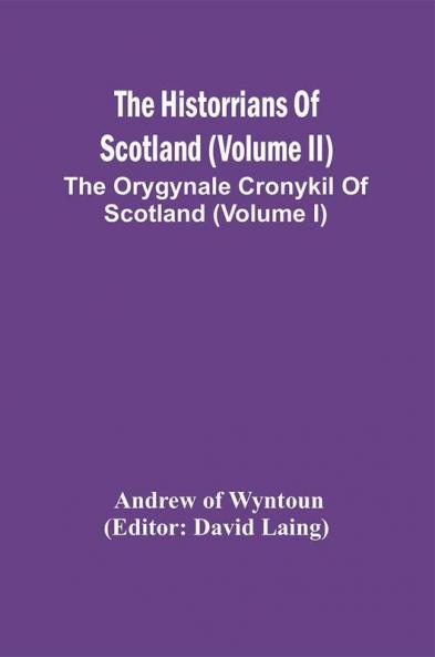 The Historrians Of Scotland (Volume Ii); The Orygynale Cronykil Of Scotland (Volume I)