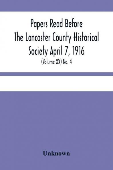 Papers Read Before The Lancaster County Historical Society April 7 1916; History Herself As Seen In Her Own Workshop; (Volume Xx) No. 4