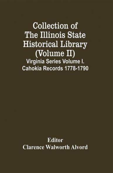 Collection Of The Illinois State Historical Library (Volume Ii) Virginia Series Volume I. Cahokia Records 1778-1790