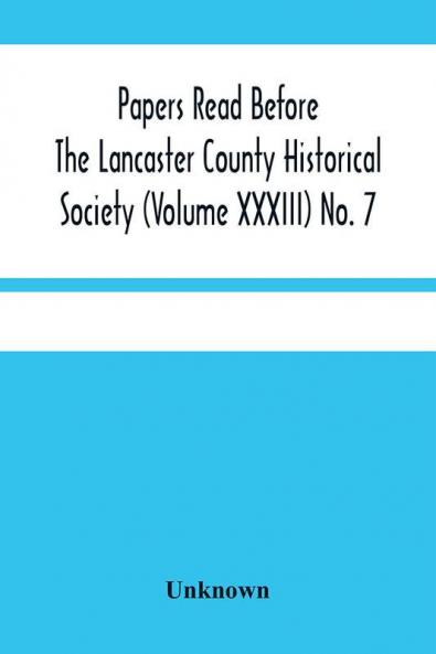 Papers Read Before The Lancaster County Historical Society (Volume Xxxiii) No. 7; The Nanticoke Indians In Lancaster County By Dr. Harry E. Bender. Miscellaneous Papers By William Frederic Worner Minutes-Meeting Of September 6 1929
