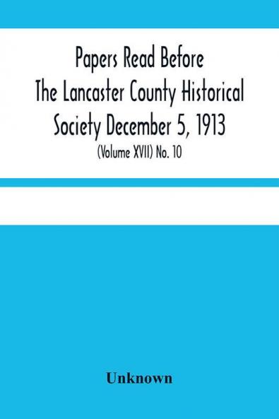 Papers Read Before The Lancaster County Historical Society December 5 1913; History Herself As Seen In Her Own Workshop; (Volume Xvii) No. 10